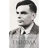 ALAN TURING: ENIGMA: The Incredible True Story of the Man Who Cracked The Code