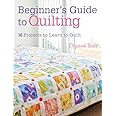 Beginner's Guide to Quilting: 16 projects to learn to quilt