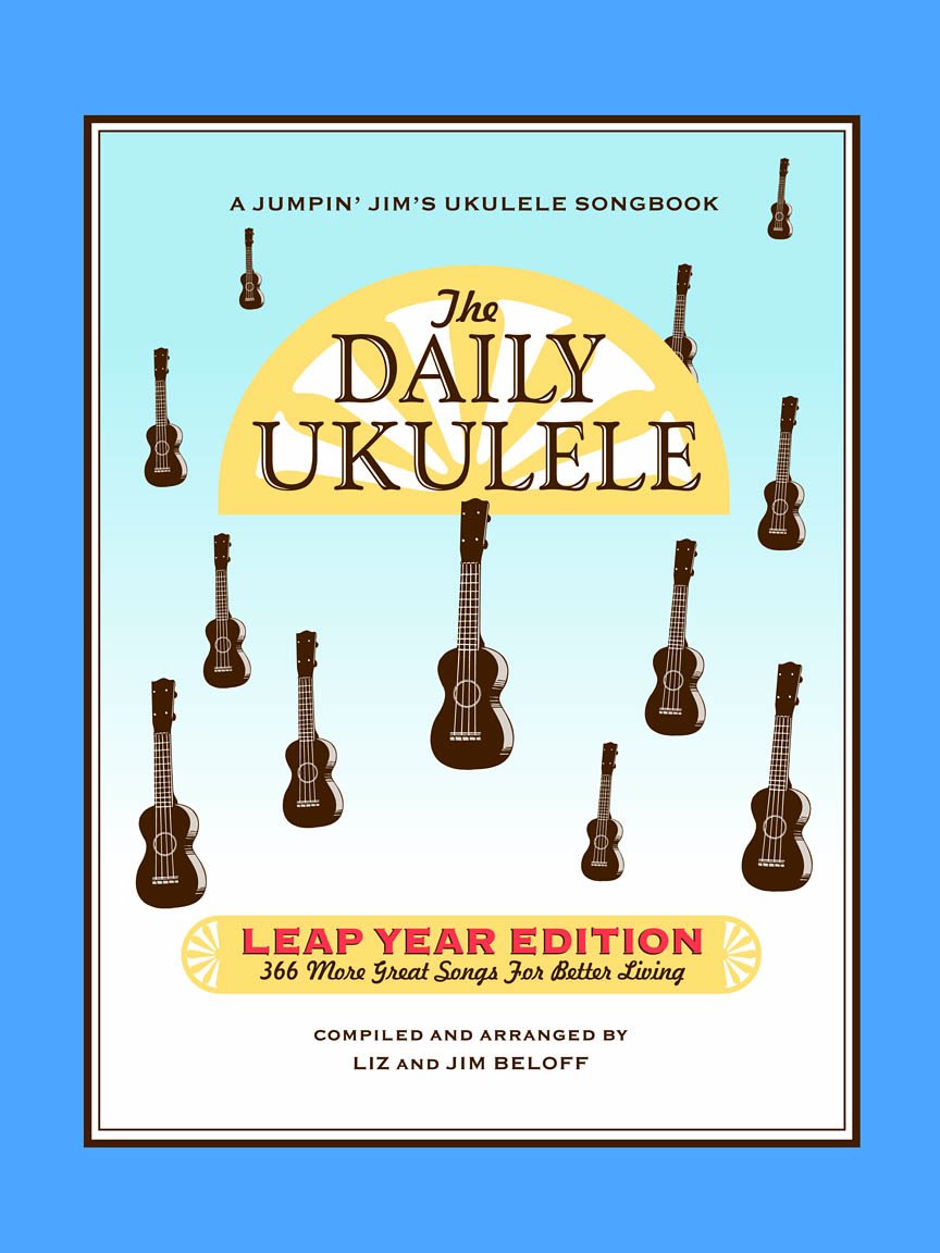 The Daily Ukulele - Leap Year Edition.: 366 More Songs for Better Living (Jumpin' Jim's Ukulele Songbooks)