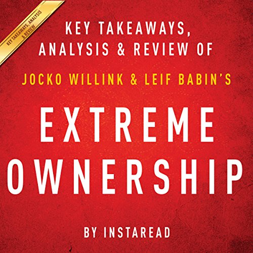 Extreme Ownership: How US Navy SEALs Lead and Win by Jocko Willink and Leif Babin | Key Takeaways, Analysis & Review