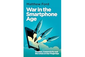 War in the Smartphone Age: Conflict, Connectivity and the Crises at Our Fingertips