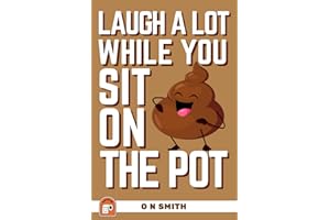 Laugh A Lot While You Sit On The Pot: The Ultimate Hilariously Funny Toilet Book with Mazes, Jokes, Riddles, Quizzes, Puns an