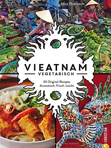Vieatnam Vegetarisch 65 Original Rezepte Aromatisch Frisch Leicht Amazon Co Uk Plumbaum Anna 9783959615433 Books 