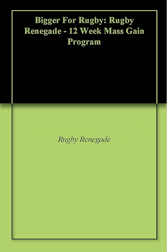 Download Bigger For Rugby: Rugby Renegade - 12 Week Mass Gain Program (English Edition) PDF