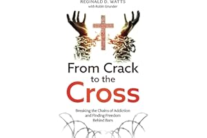 From Crack to the Cross: Breaking the Chains of Addiction and Finding Freedom Behind Bars