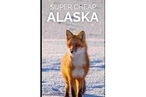 Super Cheap Alaska Travel Guide 2023: Enjoy a $3,000 trip to Alaska for under $1,000 (2026 TRAVEL GUIDE - Super Cheap Insider Guides 2026 - Luxury on a Budget Guidebooks)