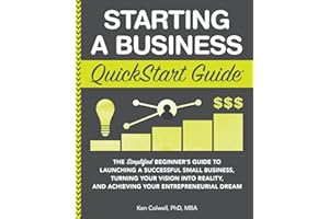 Starting a Business QuickStart Guide: The Simplified Beginner’s Guide to Launching a Successful Small Business, Turning Your 
