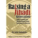 Raising a Jihadi Generation: Understanding the Muslim Brotherhood Movement in America