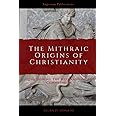 The Mithraic Origins of Christianity: Questioning the Mithras-Christ Connection