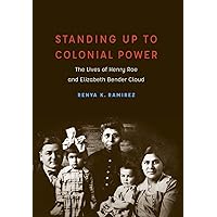 Standing Up to Colonial Power: The Lives of Henry Roe and Elizabeth Bender Cloud (New Visions in Native American and Indigeno