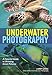 Underwater Photography: A Pictorial Guide to Shooting Great Pictures