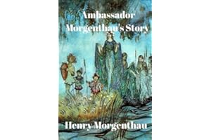 Ambassador Morgenthau's Story: Ambassador Morgenthau's Story by Henry Morgenthau