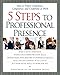 5 Steps To Professional Presence: How to Project Confidence, Competence, and Credibility at Work