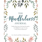 The Mindfulness Journal: Daily Practices, Writing Prompts, and Reflections for Living in the Present Moment