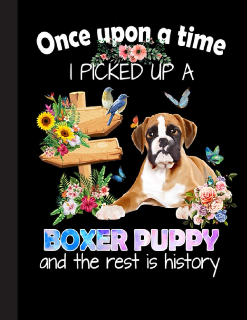 Once Upon A Time I Picked Up A Boxer Puppy Notebook: Blank Lined Journal for Boxer, Dog Lovers, Dog Mom, Dog Dad and Pet Owners | 8.5x11 with College Ruled Pages