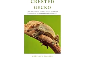 CRESTED GECKO: A Comprehensive Crested Gecko Guide for Pet Owners, Keepers and Reptile Lovers