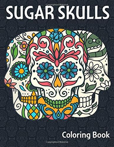 Sugar Skulls Coloring Book: 50 Great Variety of Mixed Day of the Dead/Día de Los Muertos Easy Patterns Designs for Adults & Teens.