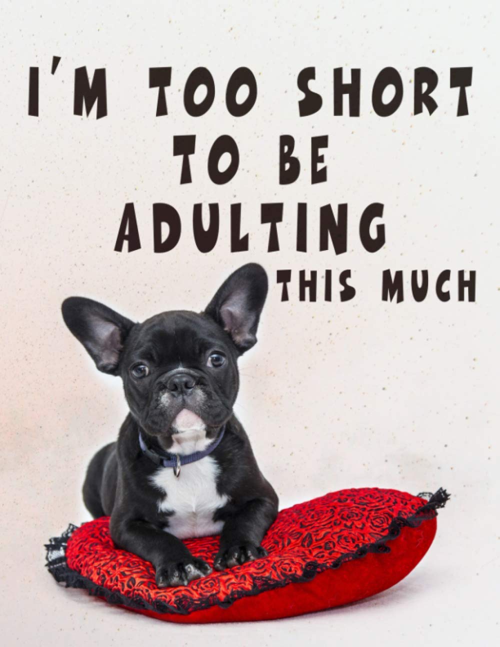 I'm Too Short To Be Adulting This Much: Comical Lined Notebook (Funny lined notebooks)