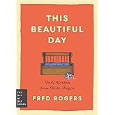 This Beautiful Day: Daily Wisdom from Mister Rogers (Day by Day Series, 1)