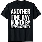 Another Fine Day Ruined by Responsibility Sarcastic T-Shirts T-Shirt, Men, Black, Large