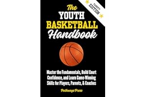 The Youth Basketball Handbook: Master the Fundamentals, Build Court Confidence, and Learn Game-Winning Skills for Players, Parents, & Coaches (The Youth Sports Handbook Series)
