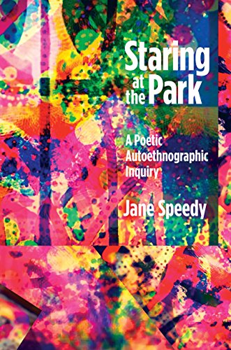 Staring at the Park: A Poetic Autoethnographic Inquiry (Writing Lives: Ethnographic Narratives) by Jane Speedy