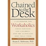 Chained to the Desk (Third Edition): A Guidebook for Workaholics, Their Partners and Children, and the Clinicians Who Treat T