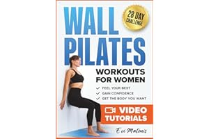 Wall Pilates Workouts for Women: 50 Complete Video Tutorials and Illustrations to Lose Weight, Gain Confidence, and Get the Body You Want - 28-Day Ab Transformation Challenge Included