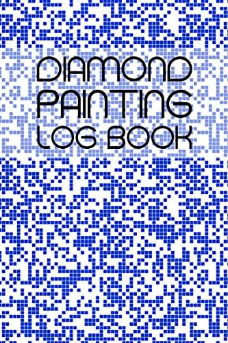 Diamond Painting Log Book: Blue Pixels, Organizer, Tracker, Journal for Diamond Art Projects, 120 Pages, 6x9 inches Paperback – August 24, 2018