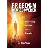 Freedom Rediscovered: Discovering freedom as Jesus intended