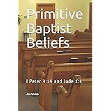 Primitive Baptist Beliefs: I Peter 3:15 and Jude 1:3
