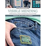 Visible Mending: Artful Stitchery to Repair and Refresh Your Favorite Things