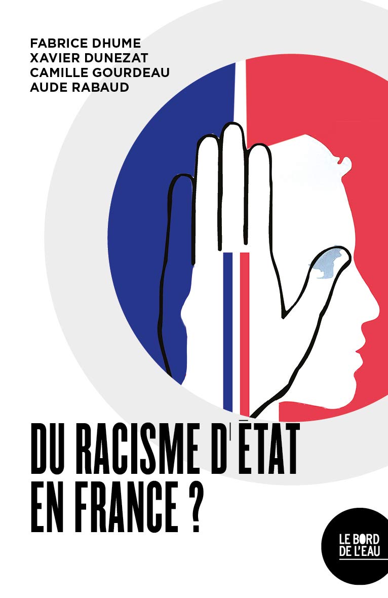 Amazon Fr Du Racisme D Etat En France Dhume Fabrice Dunezat Xavier Gourdeau Camille Rabaud Aude Livres