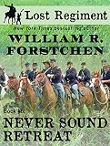 Never Sound Retreat (The Lost Regiment series Book 6) by William R. Forstchen