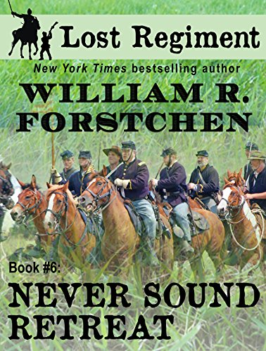 Never Sound Retreat (The Lost Regiment series Book 6) by William R. Forstchen