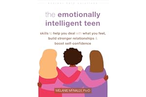 The Emotionally Intelligent Teen: Skills to Help You Deal with What You Feel, Build Stronger Relationships, and Boost Self-Co