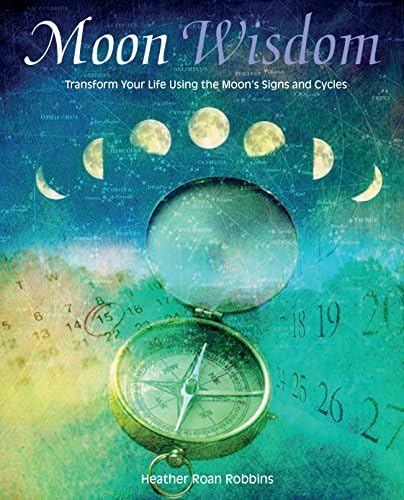 Moon Wisdom: Transform Your Life Using the Moon's Signs and Cycles