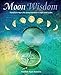 Moon Wisdom: Transform Your Life Using the Moon's Signs and Cycles by Heather Roan Robbins