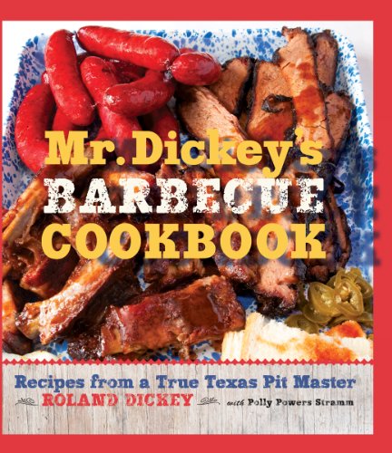 Mr. Dickey's Barbecue Cookbook: Recipes from a True Texas Pit Master Mr. Dickey's Barbecue Cookbook: Recipes from a True Texas Pit Master