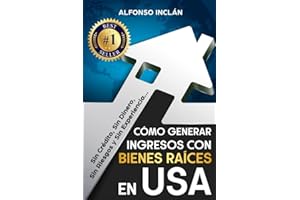 Cómo Generar Ingresos Con Bienes Raíces En USA: Sin Crédito, Sin Dinero, Sin Riesgo y Sin Experiencia (Spanish Edition)