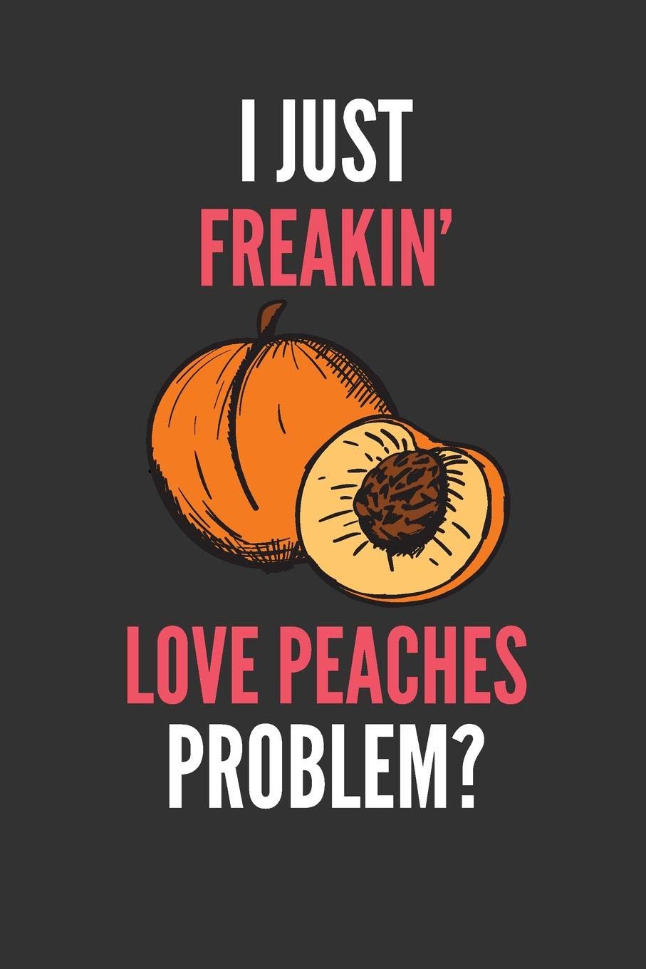 I Just Freakin Love Peaches Funny Peach Fruit Lover S Lined Notebook Journal 110 Pages Great Gift Creative Devon Amazon Com Books I Just Freakin Love Peaches Funny Peach Fruit Lover S Lined Notebook Journal 110 Pages Great Gift Creative Devon Amazon Com Books