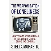 The Weaponization of Loneliness: How Tyrants Stoke Our Fear of Isolation to Silence, Divide, and Conquer