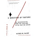 A Question of Torture: CIA Interrogation, from the Cold War to the War on Terror (American Empire Project)