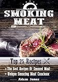 Smoking Meat: The Best Recipes Of Smoked Meat: Unique Smoking Meat Cookbook [ Top 25 Most Delicious Smoked Meat Recipes ] ( A Barbecue Cookbook ) (A Unique Barbecue Guide) ( 25+2 Best Recipes )