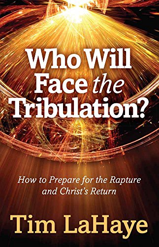 Who Will Face the Tribulation?: How to Prepare for the Rapture and Christ's Return (Tim LaHaye Prophecy Library™)
