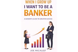 When I Grow Up, I Want to Be a Banker: A Banker's Guide to Greater Success