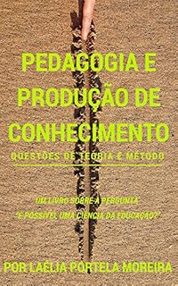 Pedagogia e produção de conhecimento: questões de teoria e método (Retórica e Argumentação na Pedagogia Livro 11)
