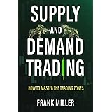 SUPPLY AND DEMAND TRADING: How To Master The Trading Zones