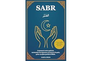 Sabr: Comment rester patient, surmonter les épreuves et trouver la paix grâce au plan parfait d'Allah. Avec des Hadiths et de
