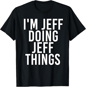 I'm Jeff Doing Jeff Things Shirt Funny Idea T-Shirt